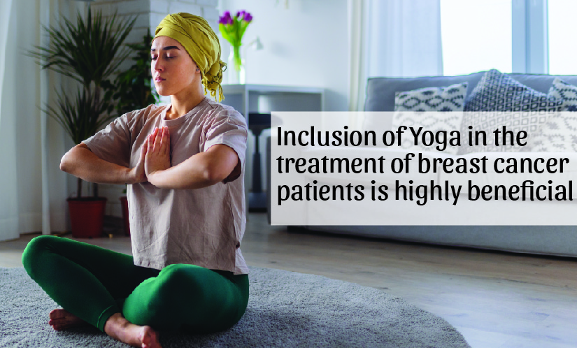 Inclusion of Yoga in the treatment of breast cancer patients is highly beneficial